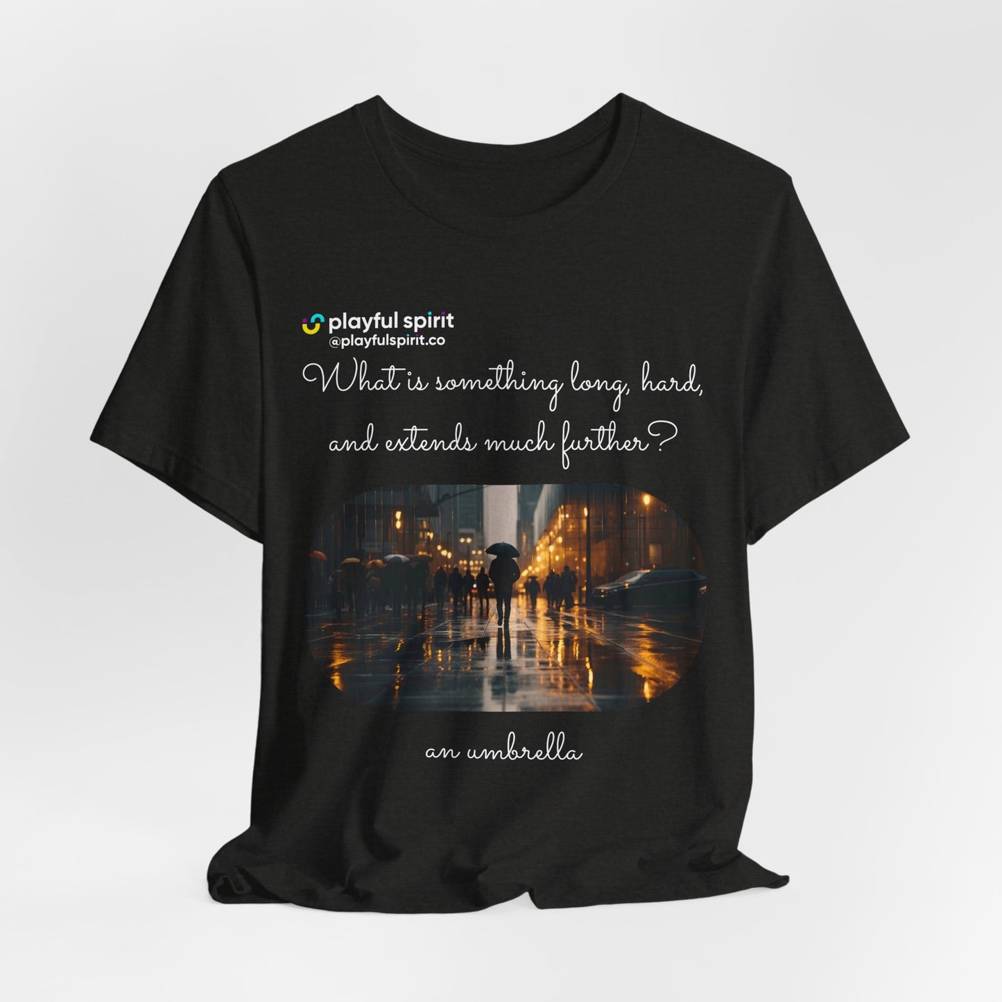 What is something long, hard, and extends much further? an umbrella | Shirt