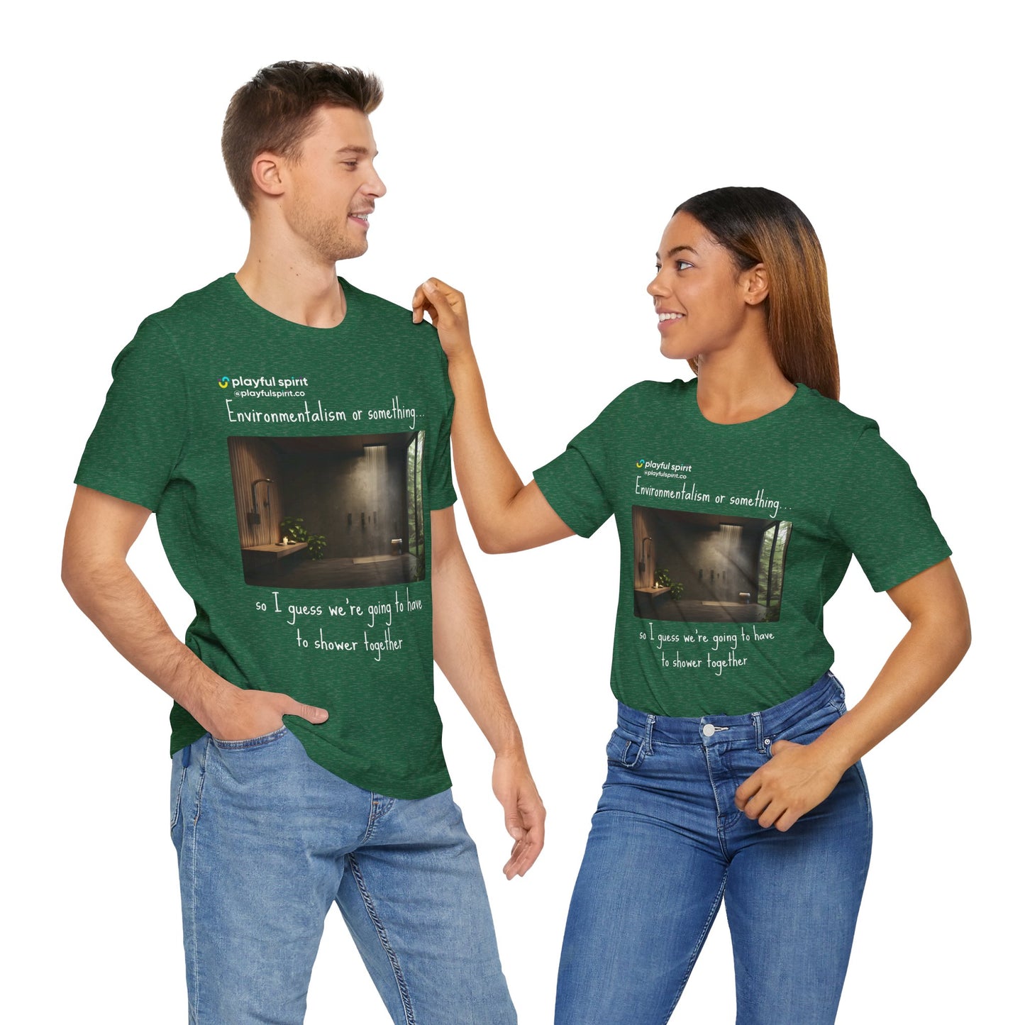 Environmentalism or something…so I guess we’re going to have to shower together | Shirt