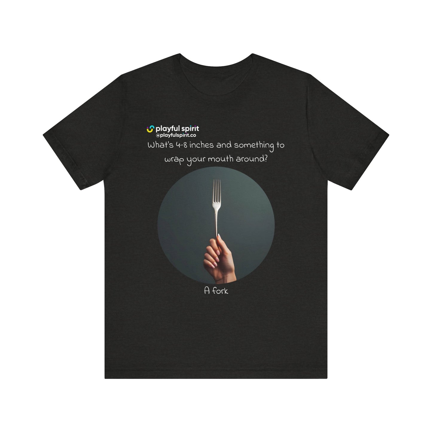 What’s 4-8 inches and something to wrap your mouth around? A fork | Shirt