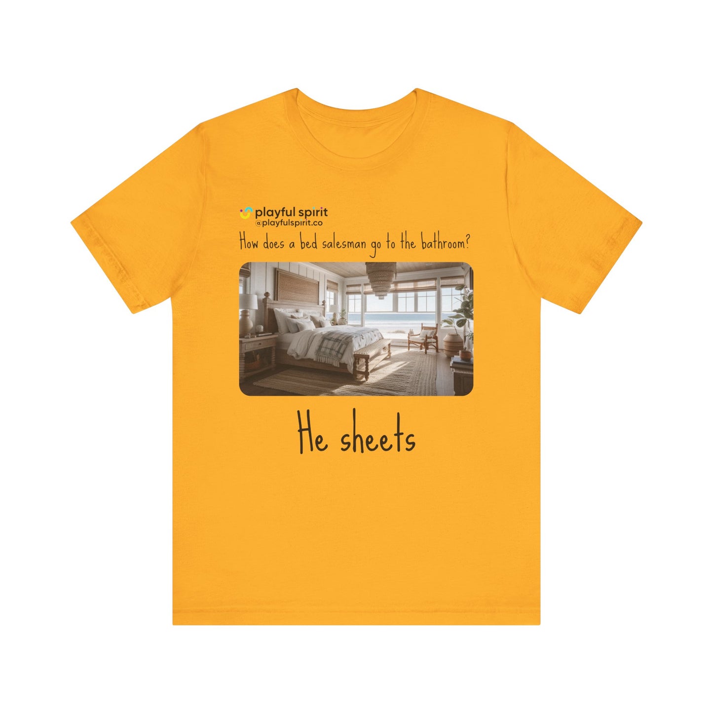 How does a bed salesman go to the bathroom? He sheets | Shirt