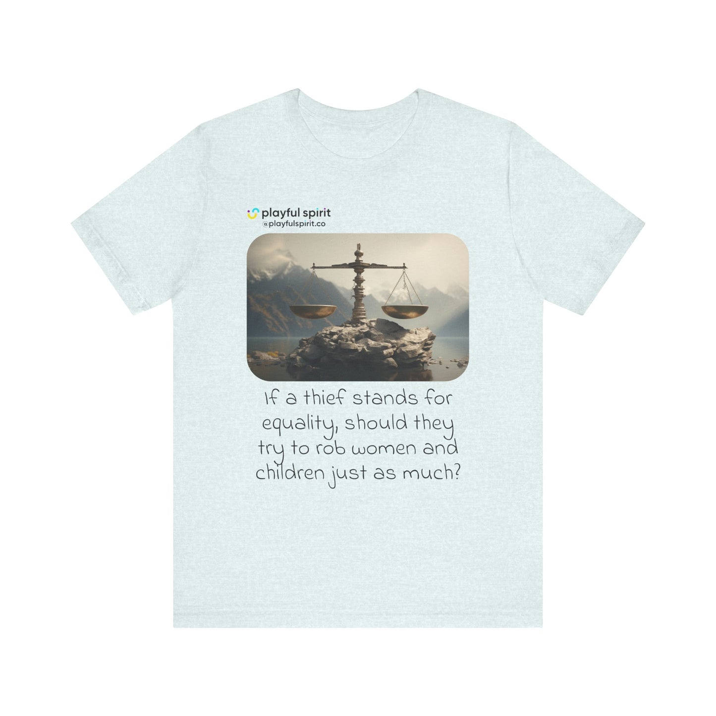 If a thief stands for equality, should they try to rob women and children just as much? | Shirt