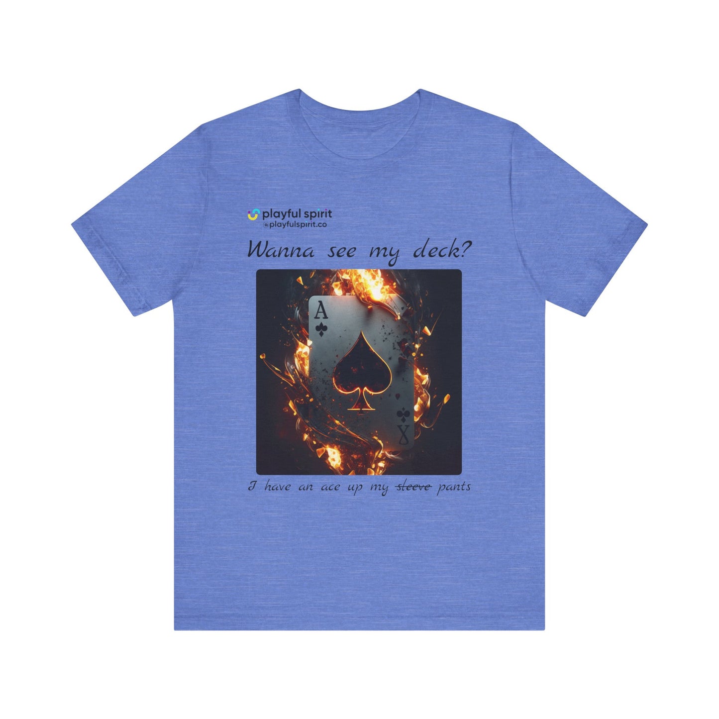 Wanna see my deck? I have an ace up my pants | Shirt