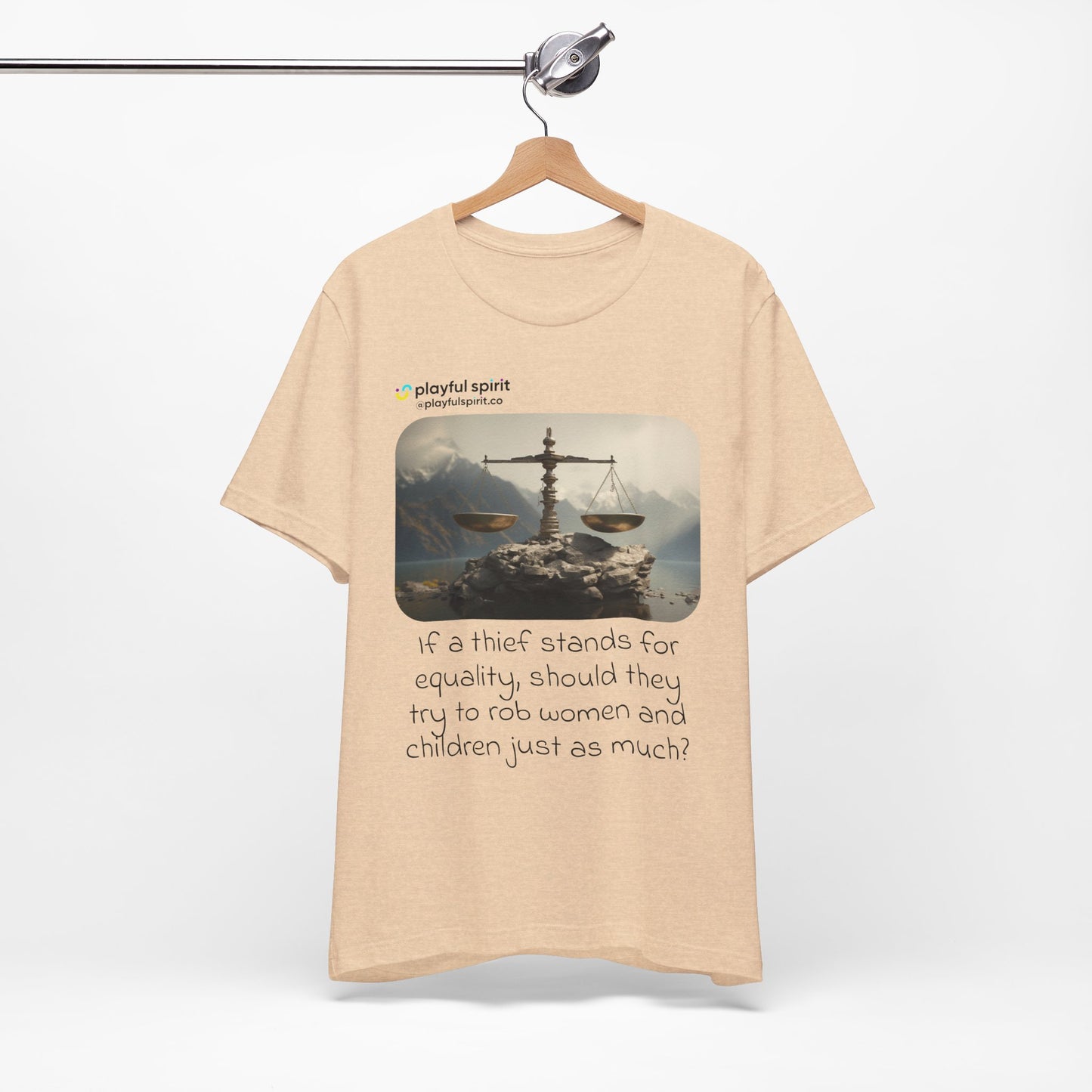 If a thief stands for equality, should they try to rob women and children just as much? | Shirt
