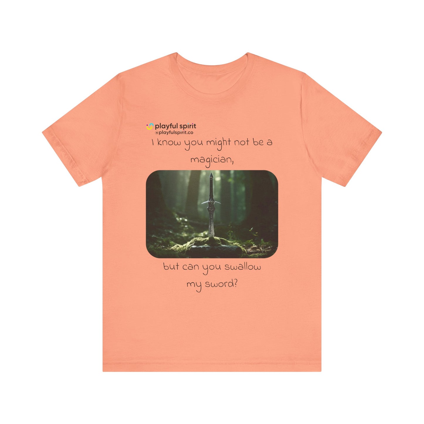 I know you might not be a magician, but can you swallow my sword? | Shirt