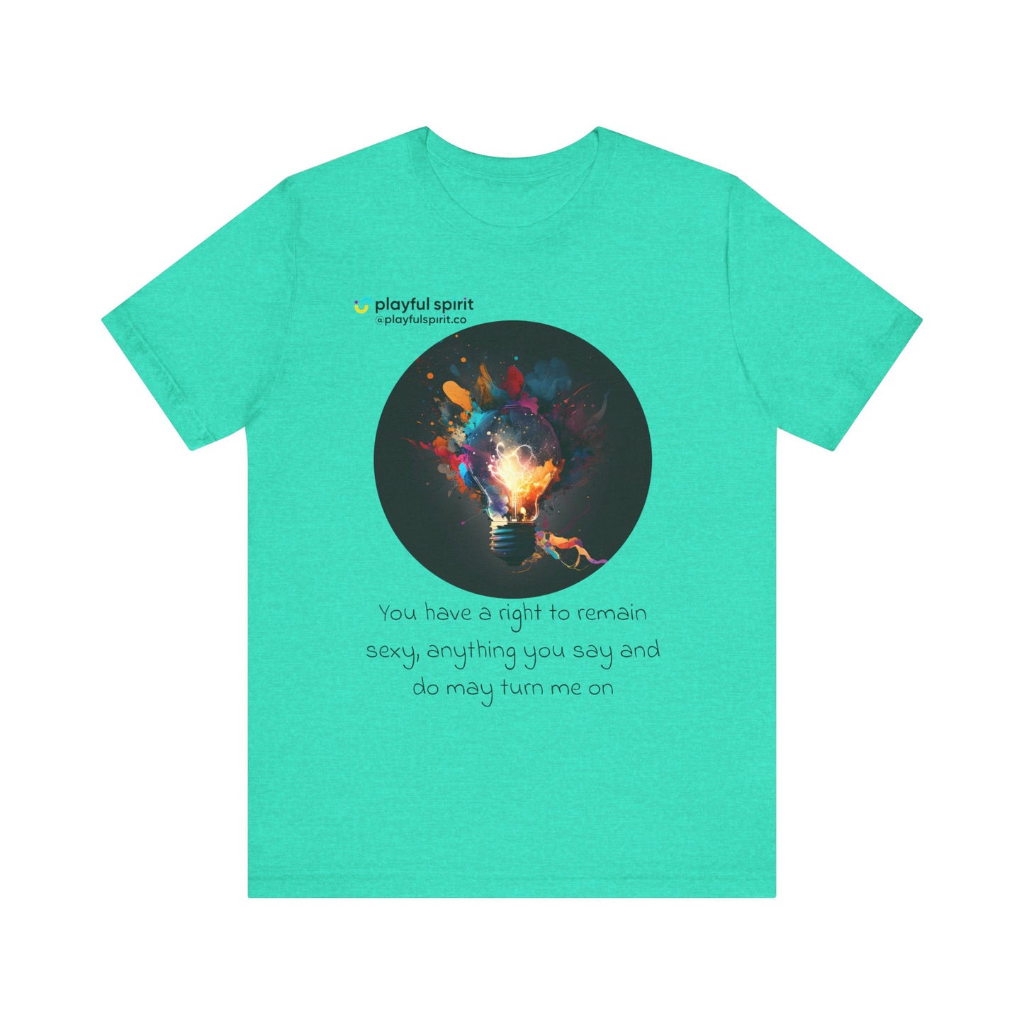 You have a right to remain sexy, anything you say and do may turn me on | Shirt