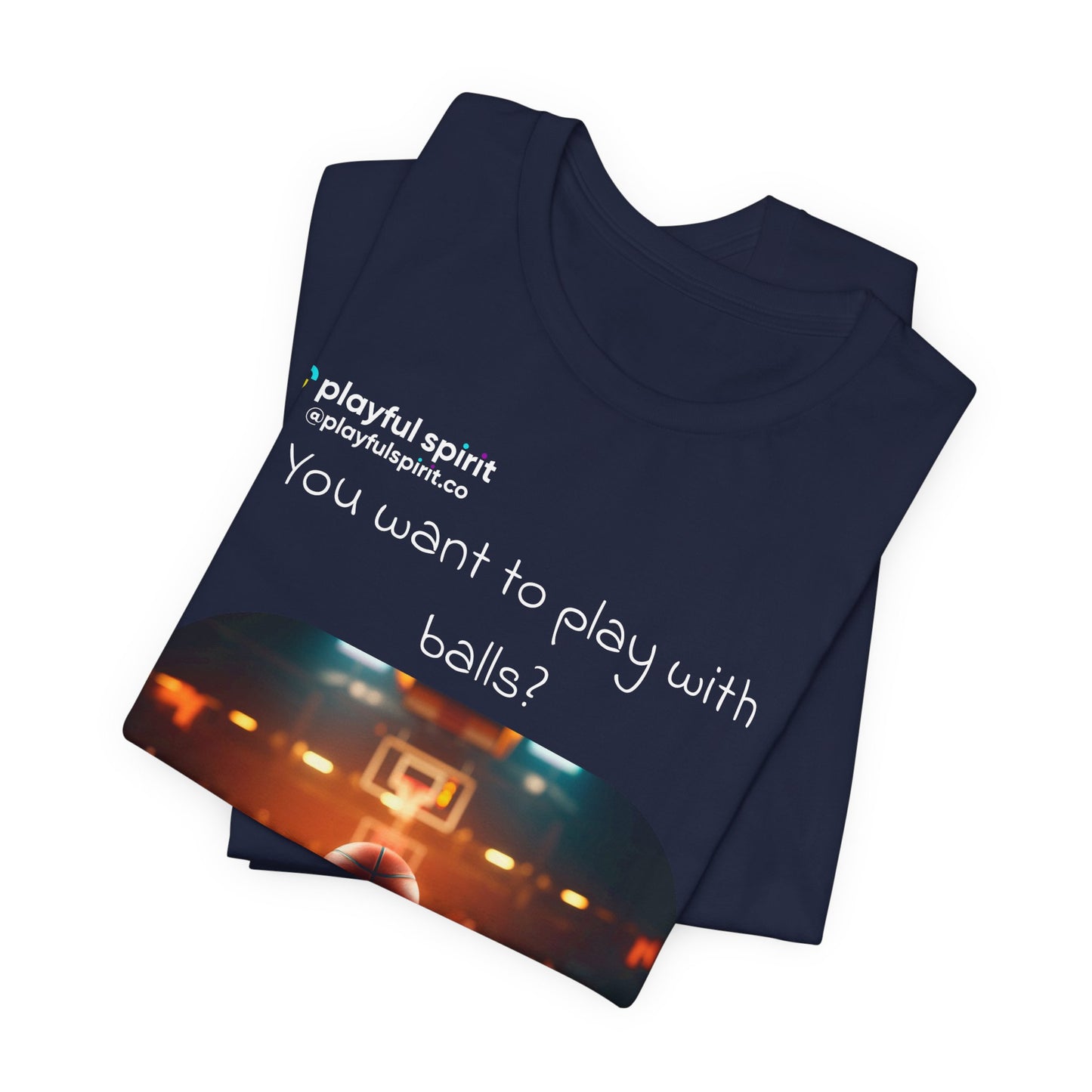 You want to play with balls? We could do bowling, soccer, basketball… | Shirt