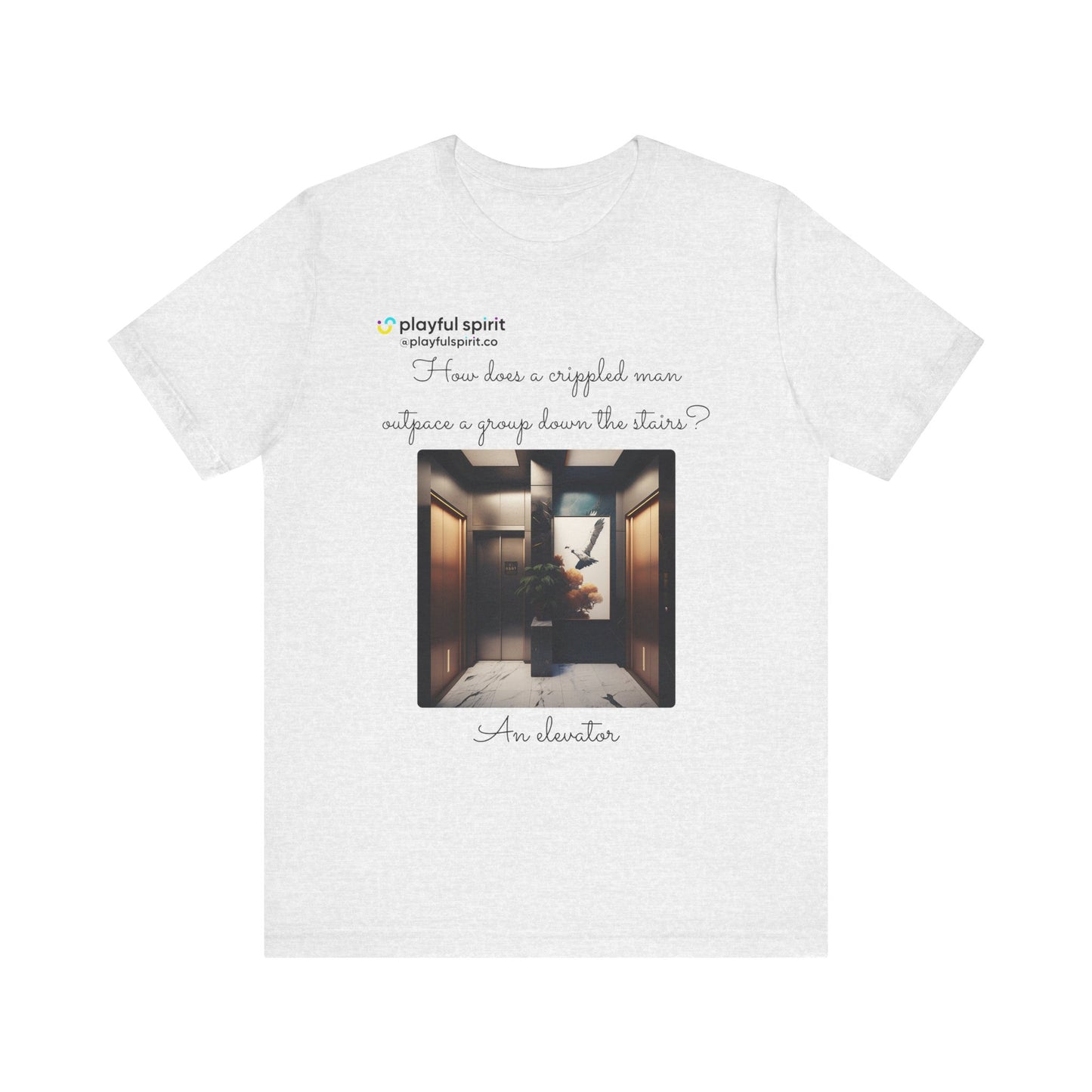 How does a crippled man outpace a group down the stairs? An elevator | Shirt
