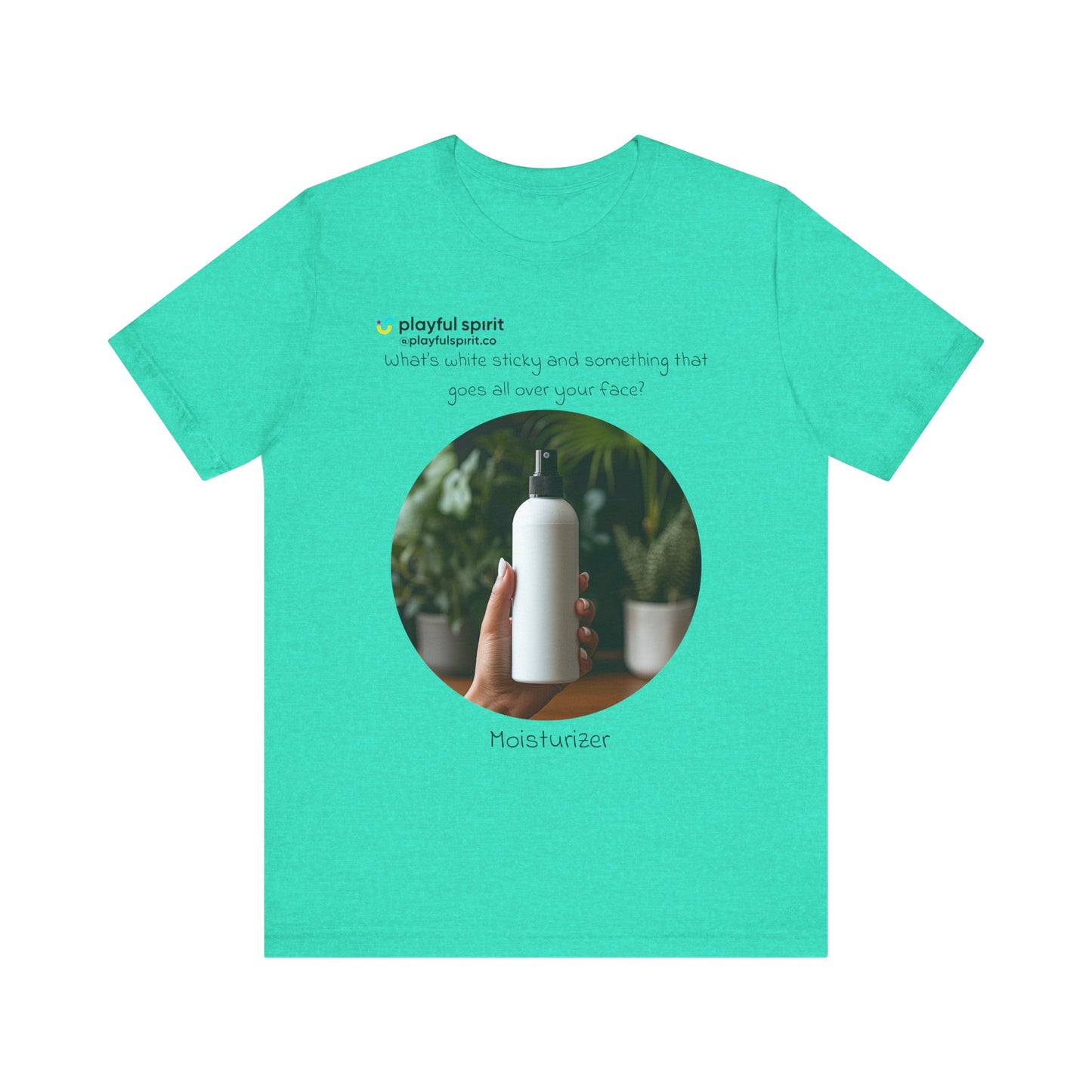 What’s white sticky and something that goes all over your face? Moisturizer | Shirt