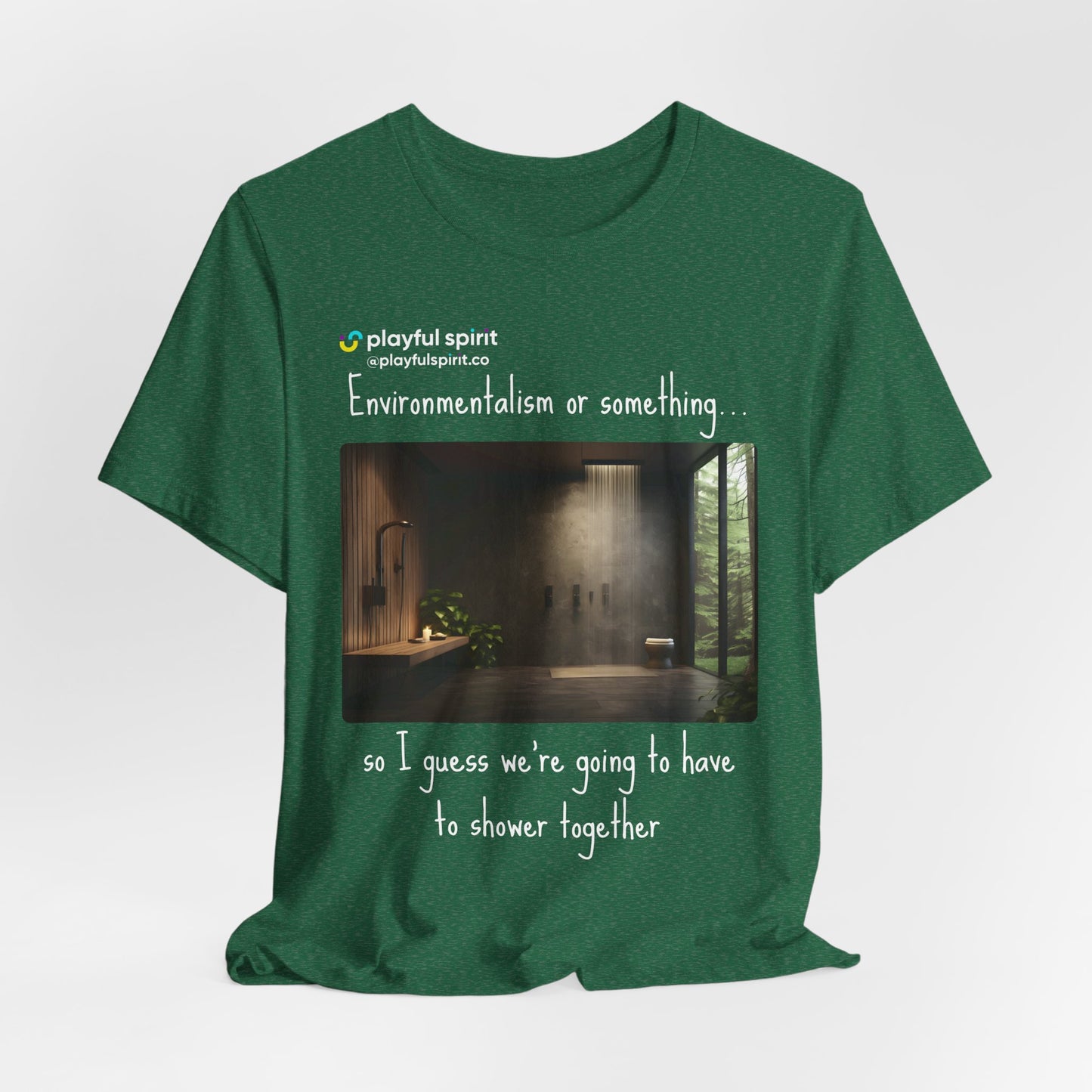 Environmentalism or something…so I guess we’re going to have to shower together | Shirt