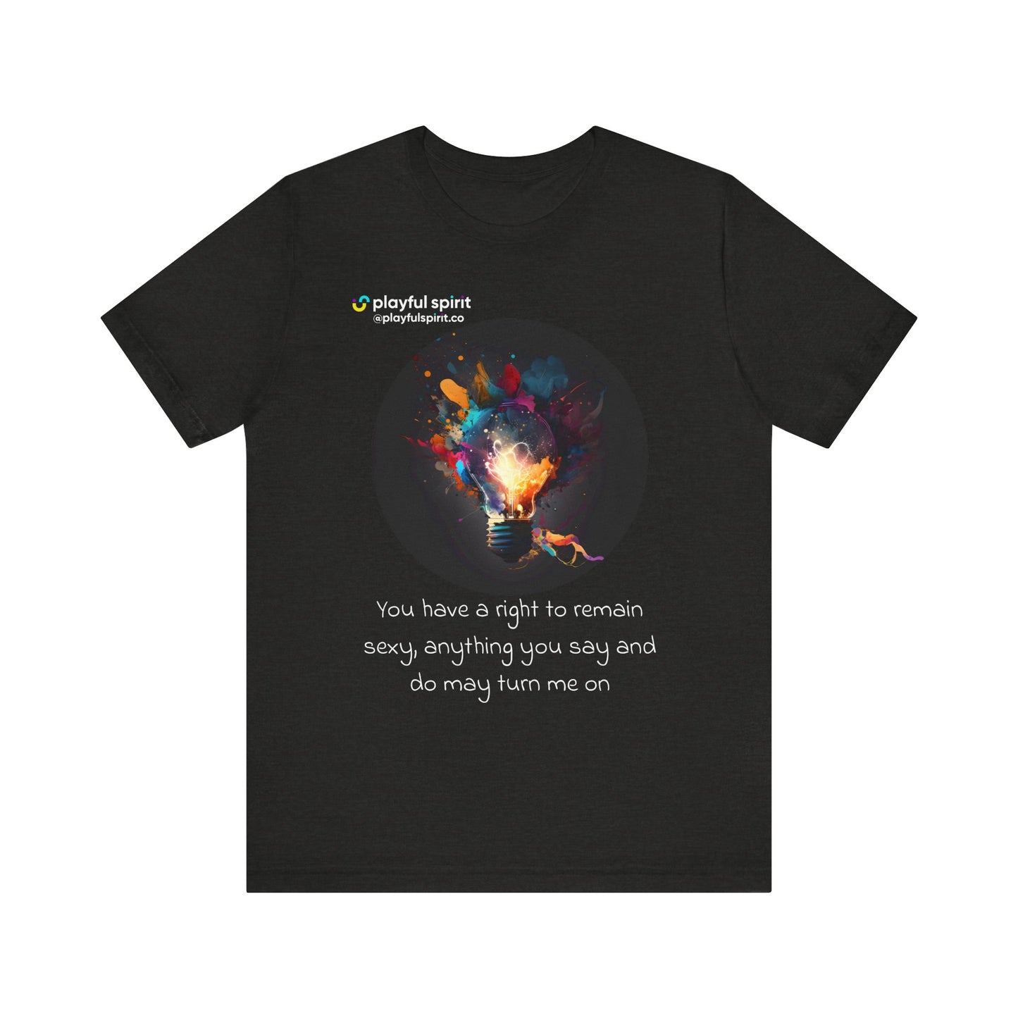 You have a right to remain sexy, anything you say and do may turn me on | Shirt