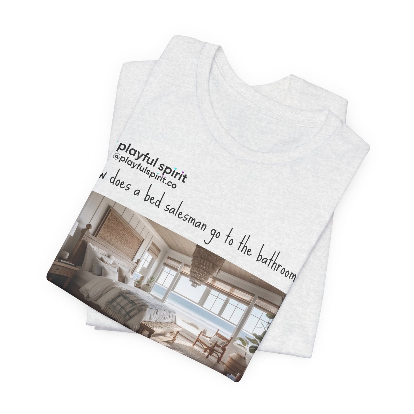 How does a bed salesman go to the bathroom? He sheets | Shirt