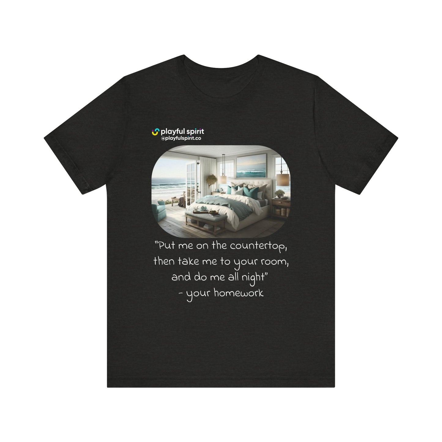 Put me on the countertop, then take me to your room, and do me all night - your homework | Shirt