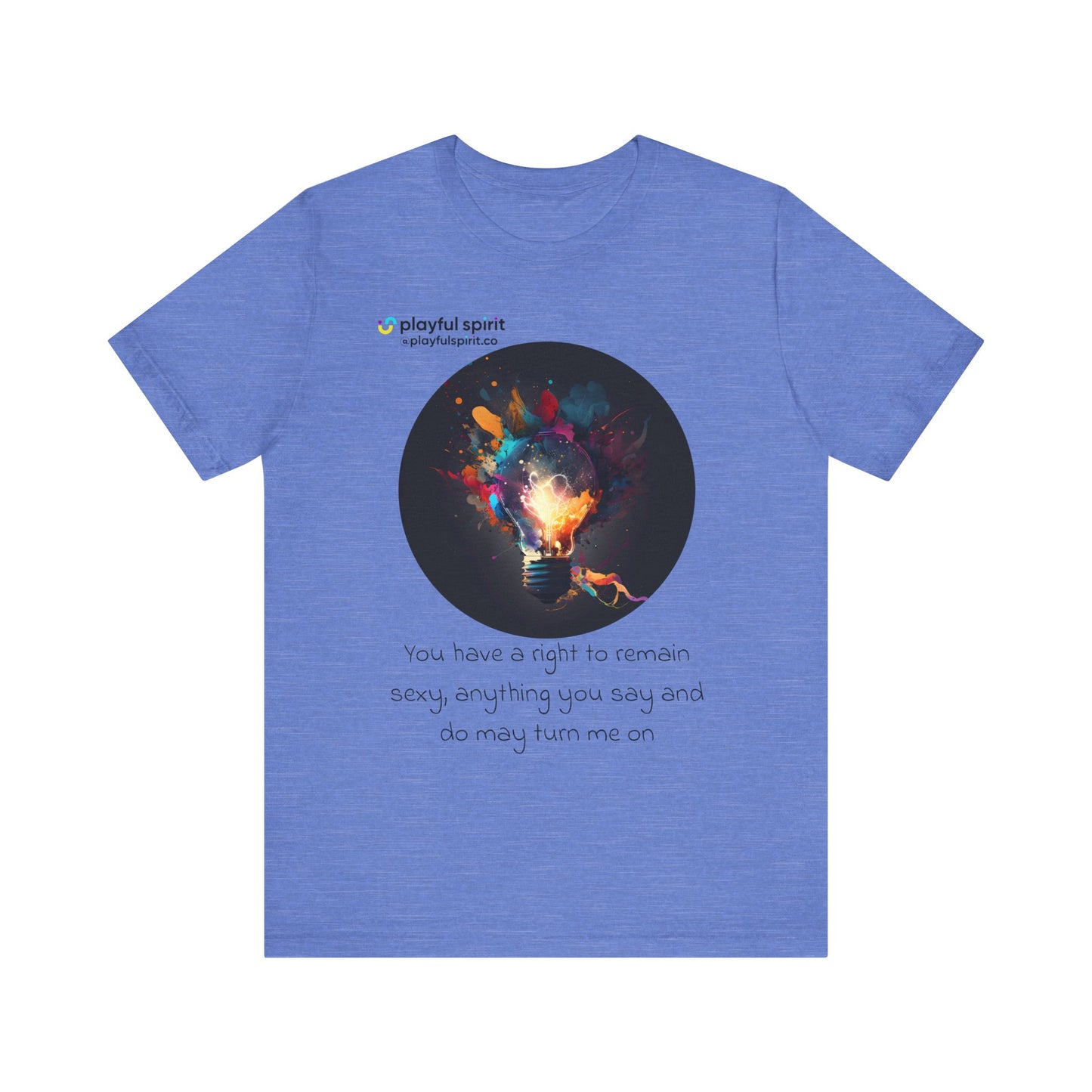 You have a right to remain sexy, anything you say and do may turn me on | Shirt