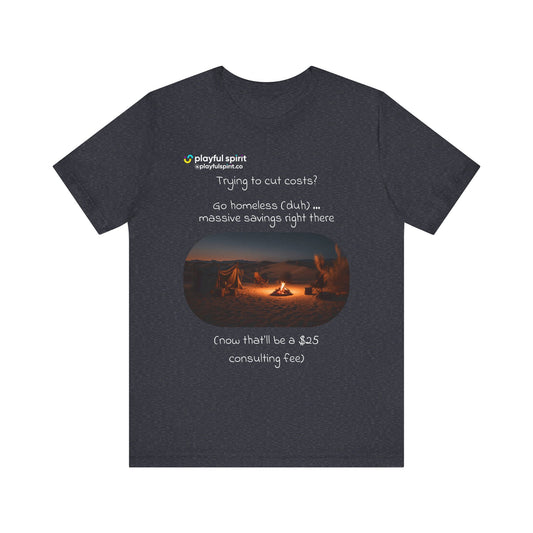 Trying to cut costs? Go homeless (duh) … massive  savings right there (now that’ll be a $25 consulting fee) | Shirt