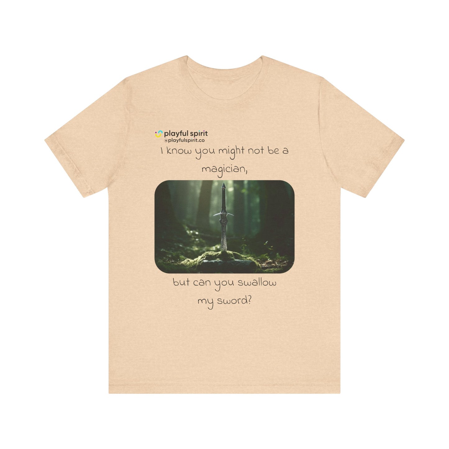 I know you might not be a magician, but can you swallow my sword? | Shirt