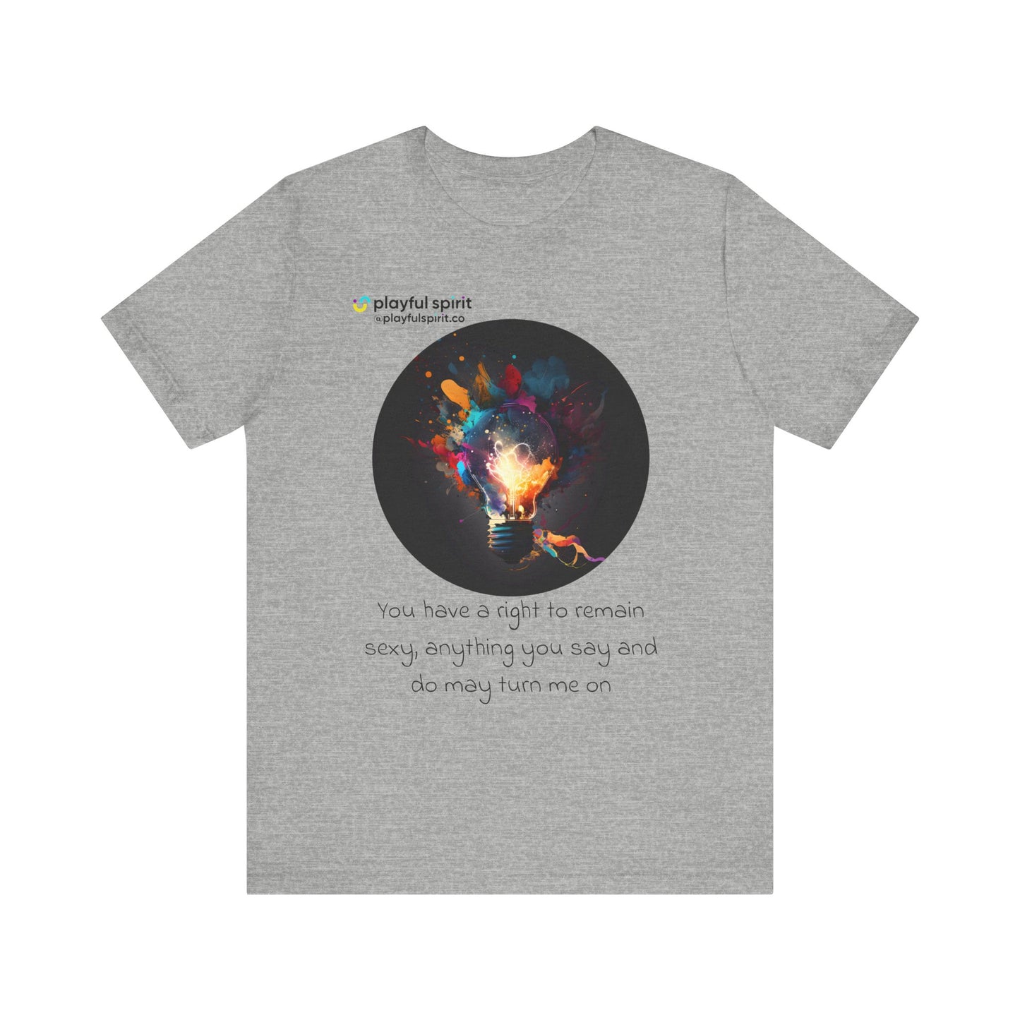 You have a right to remain sexy, anything you say and do may turn me on | Shirt