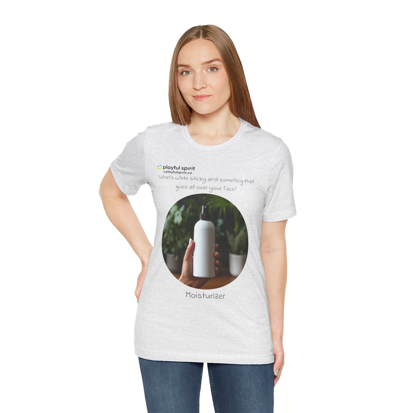 What’s white sticky and something that goes all over your face? Moisturizer | Shirt