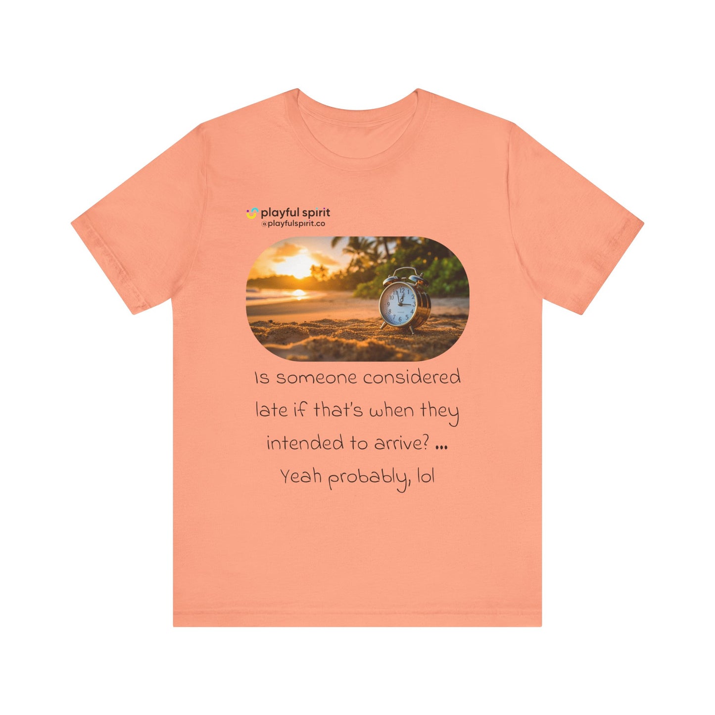 Is someone considered late if that’s when they intended to arrive? … Yeah probably, lol | Shirt