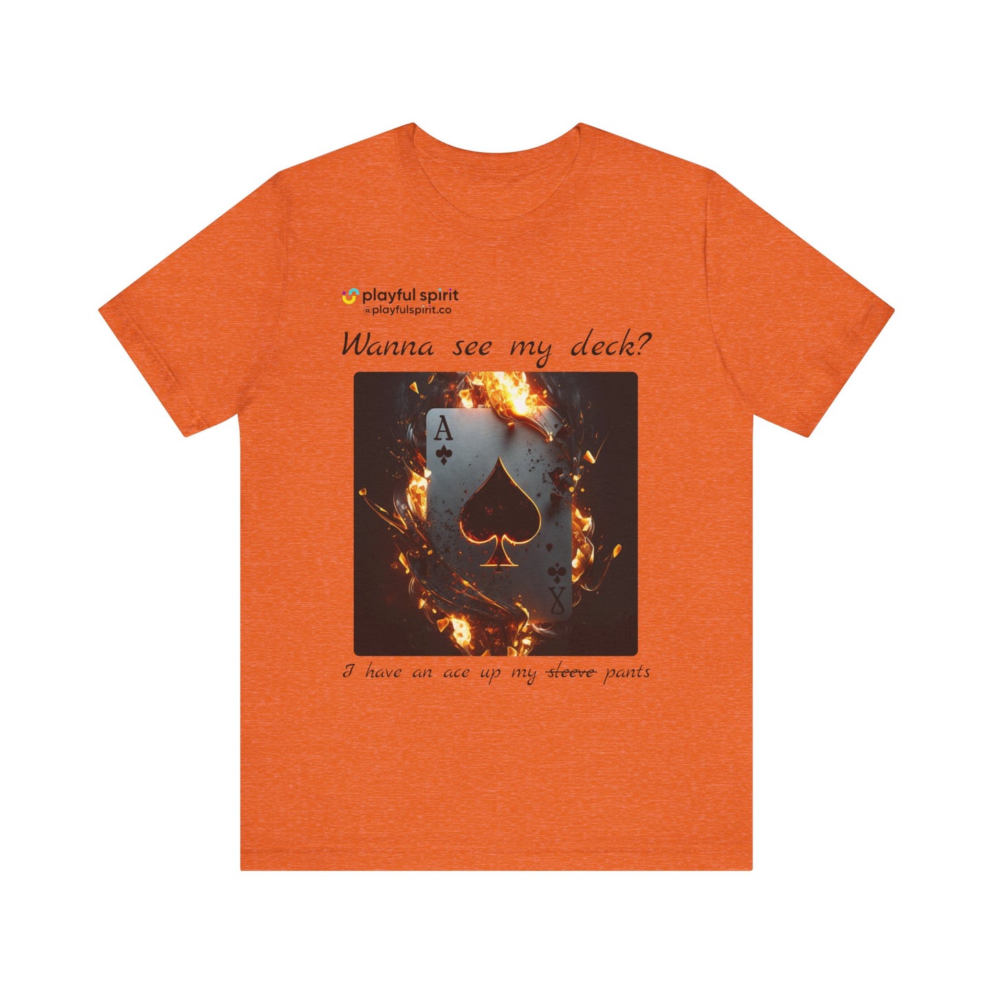 Wanna see my deck? I have an ace up my pants | Shirt