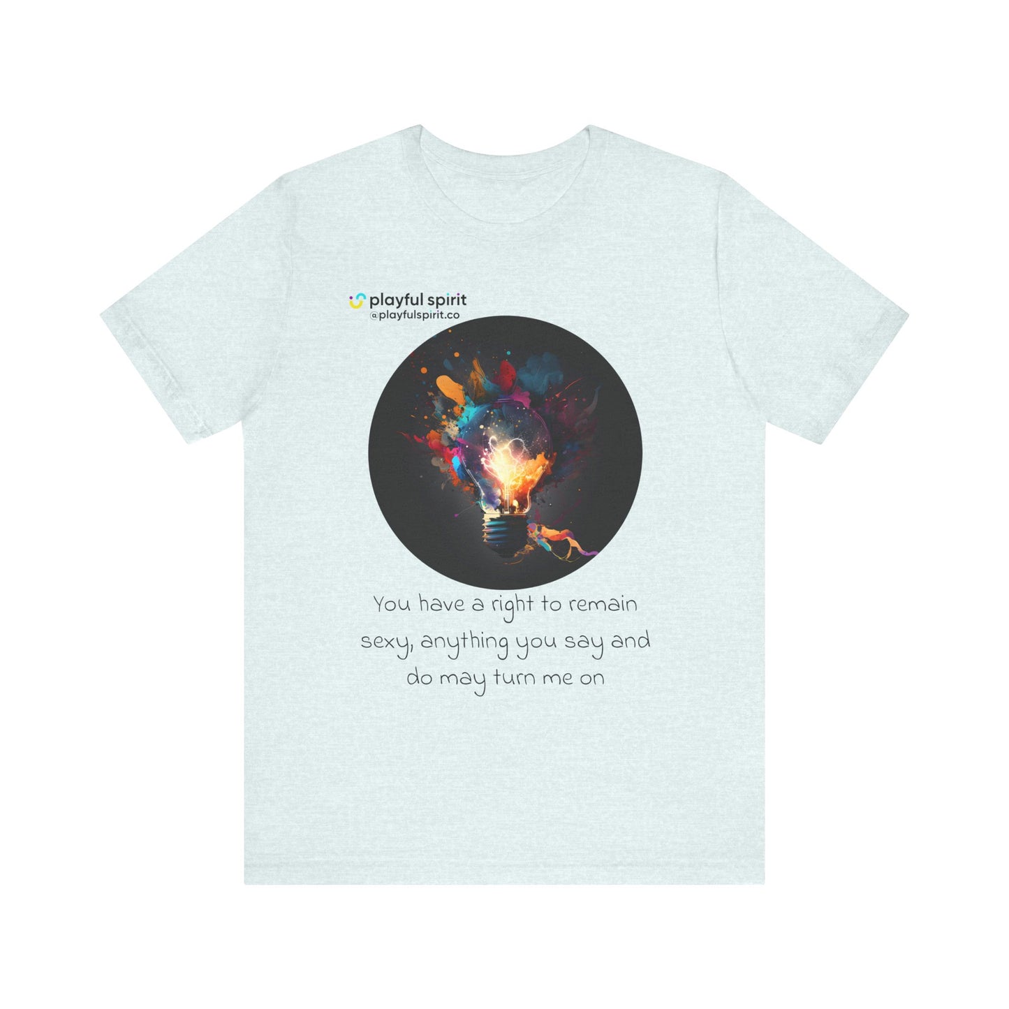 You have a right to remain sexy, anything you say and do may turn me on | Shirt