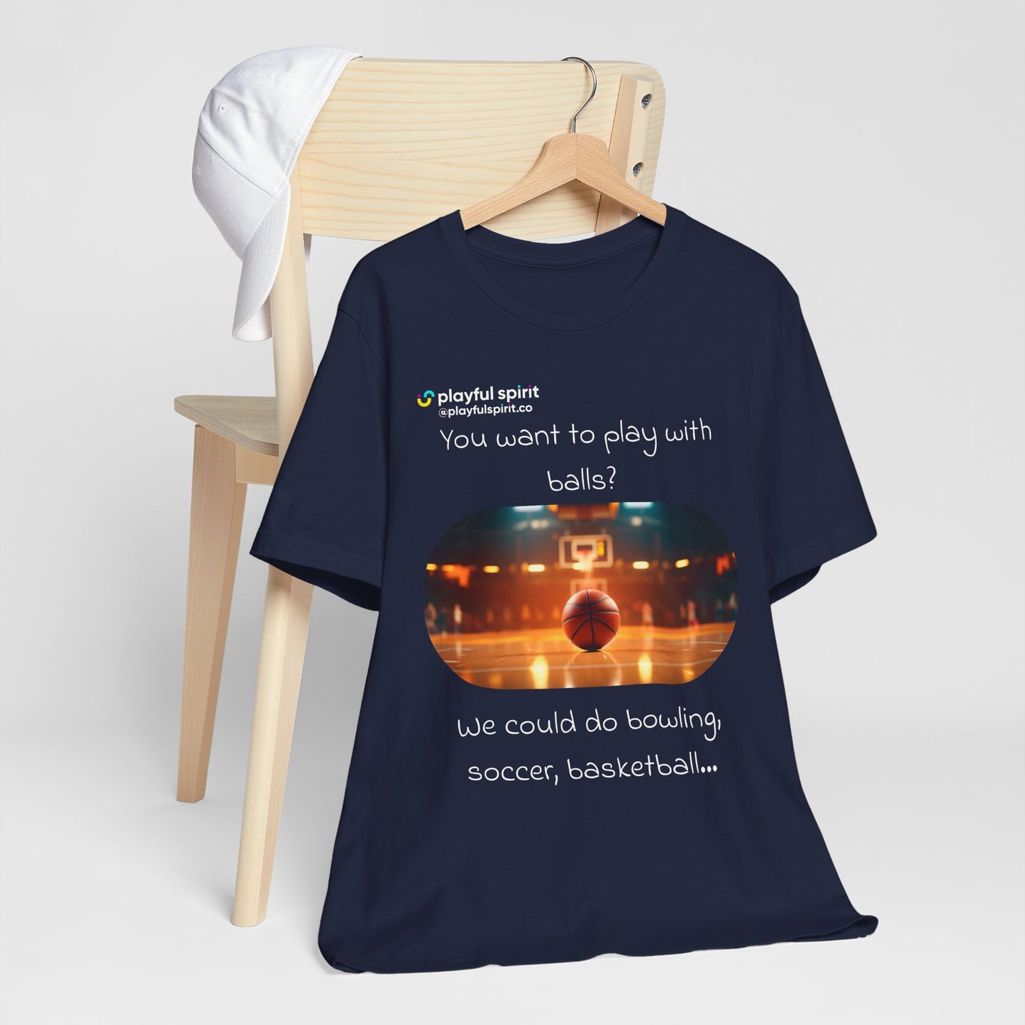 You want to play with balls? We could do bowling, soccer, basketball… | Shirt