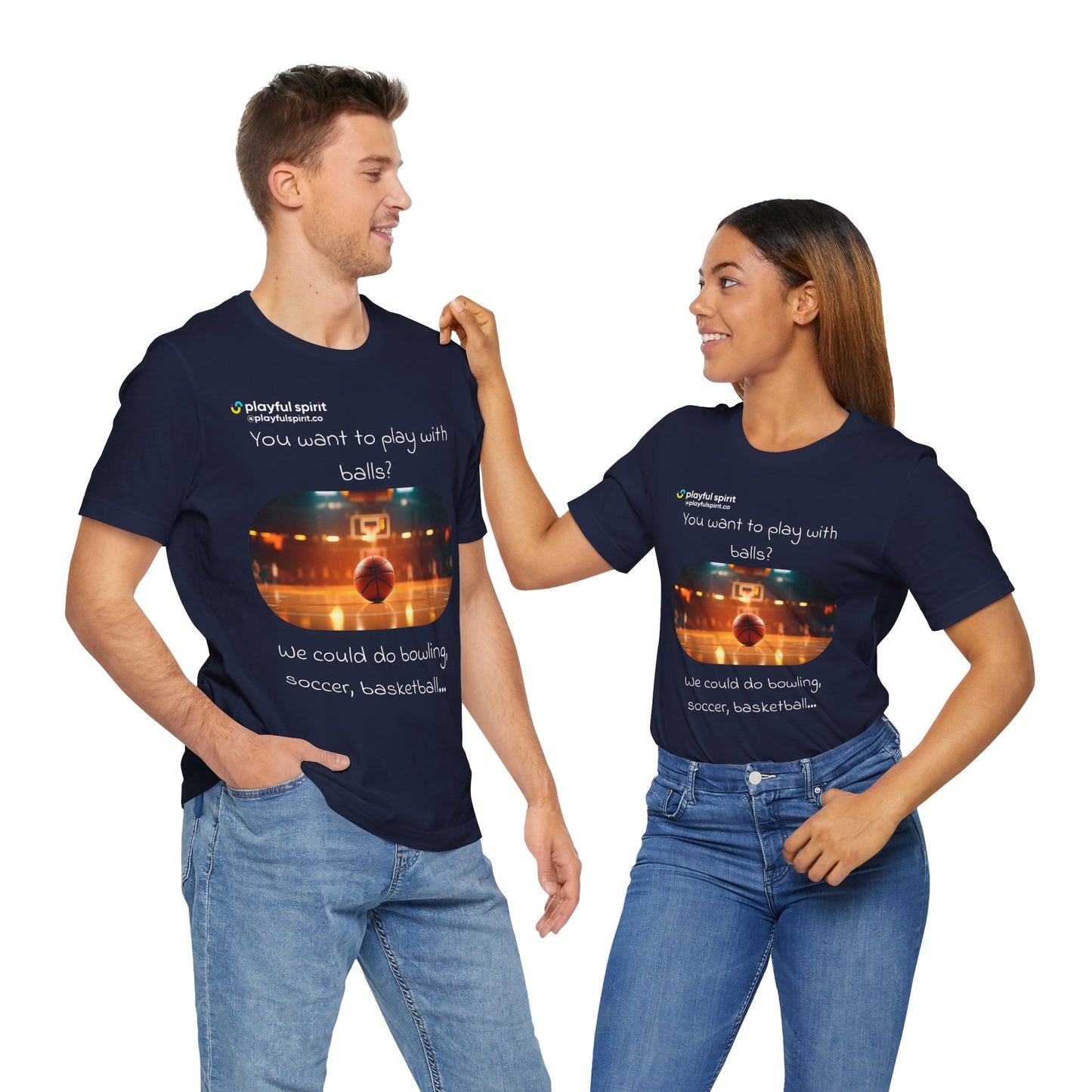 You want to play with balls? We could do bowling, soccer, basketball… | Shirt