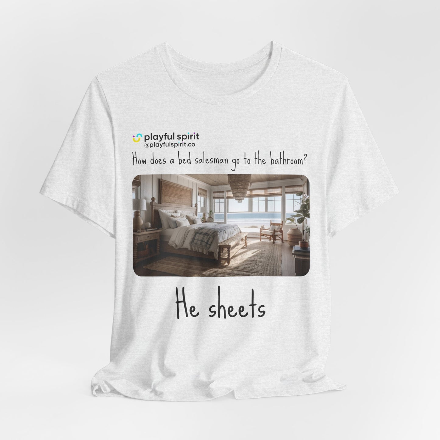 How does a bed salesman go to the bathroom? He sheets | Shirt