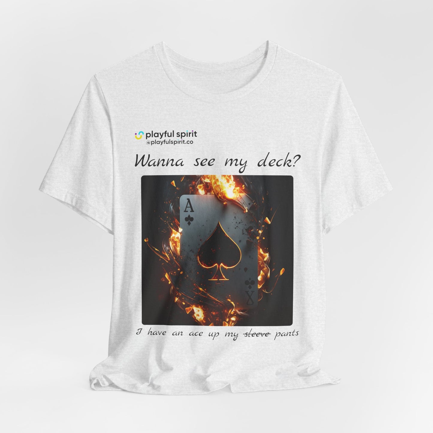 Wanna see my deck? I have an ace up my pants | Shirt
