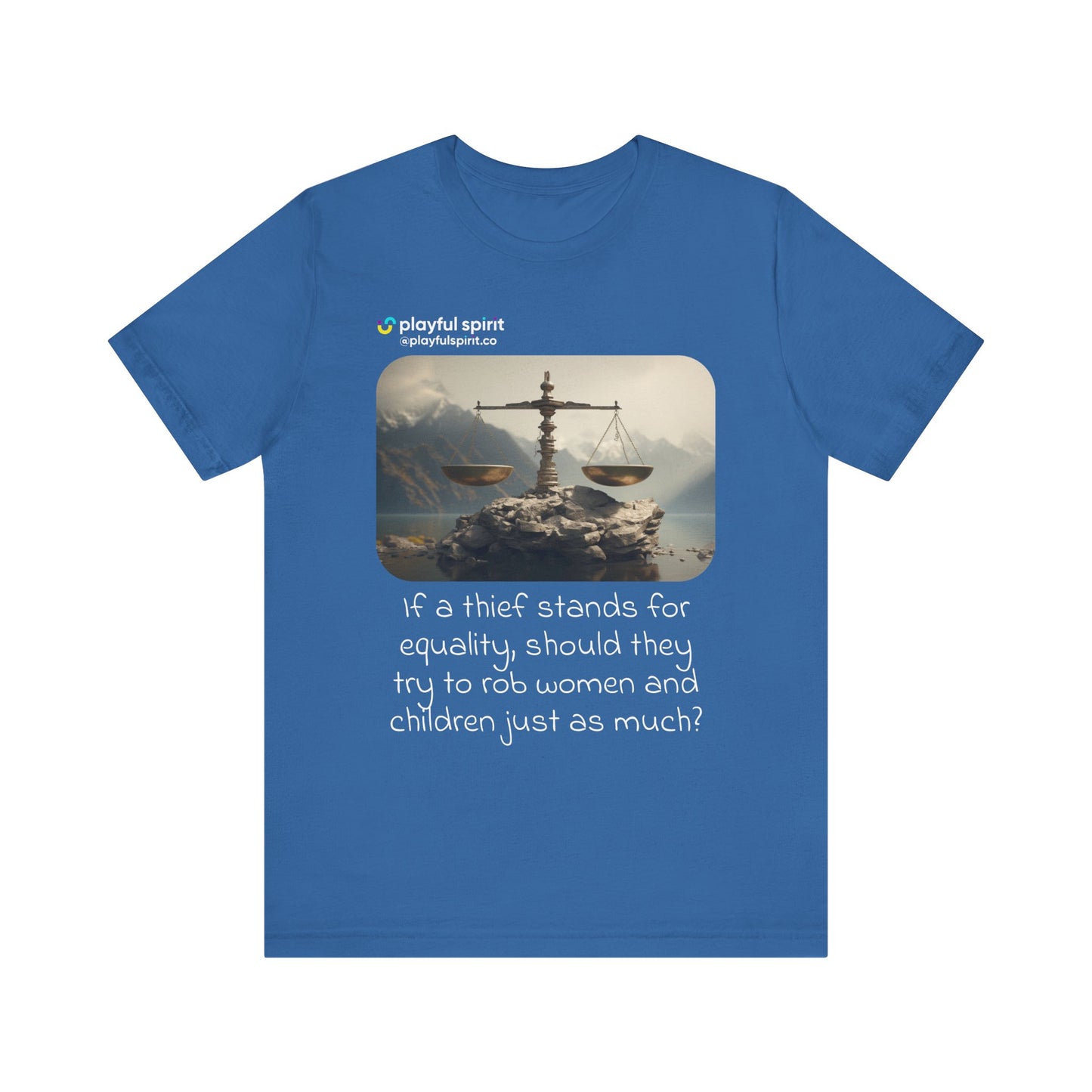 If a thief stands for equality, should they try to rob women and children just as much? | Shirt