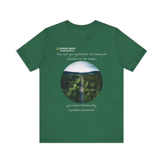 How can you guarantee not having an accident on the road… you crash intentionally (problem solved lol) | Shirt