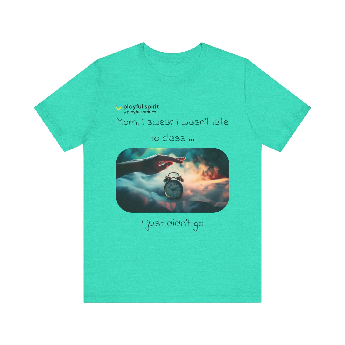 Mom, I swear I wasn’t late to class … I just didn’t go | Shirt