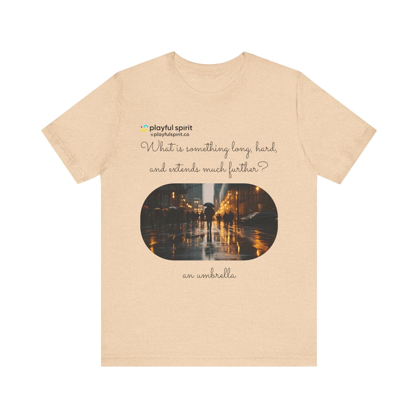 What is something long, hard, and extends much further? an umbrella | Shirt