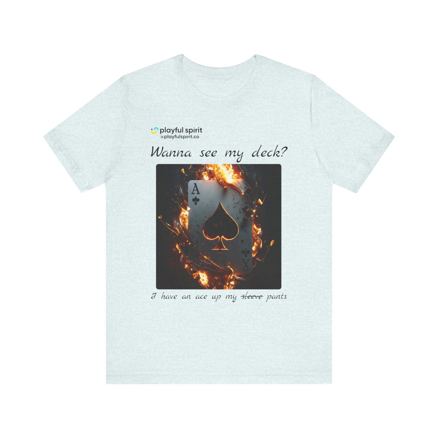 Wanna see my deck? I have an ace up my pants | Shirt