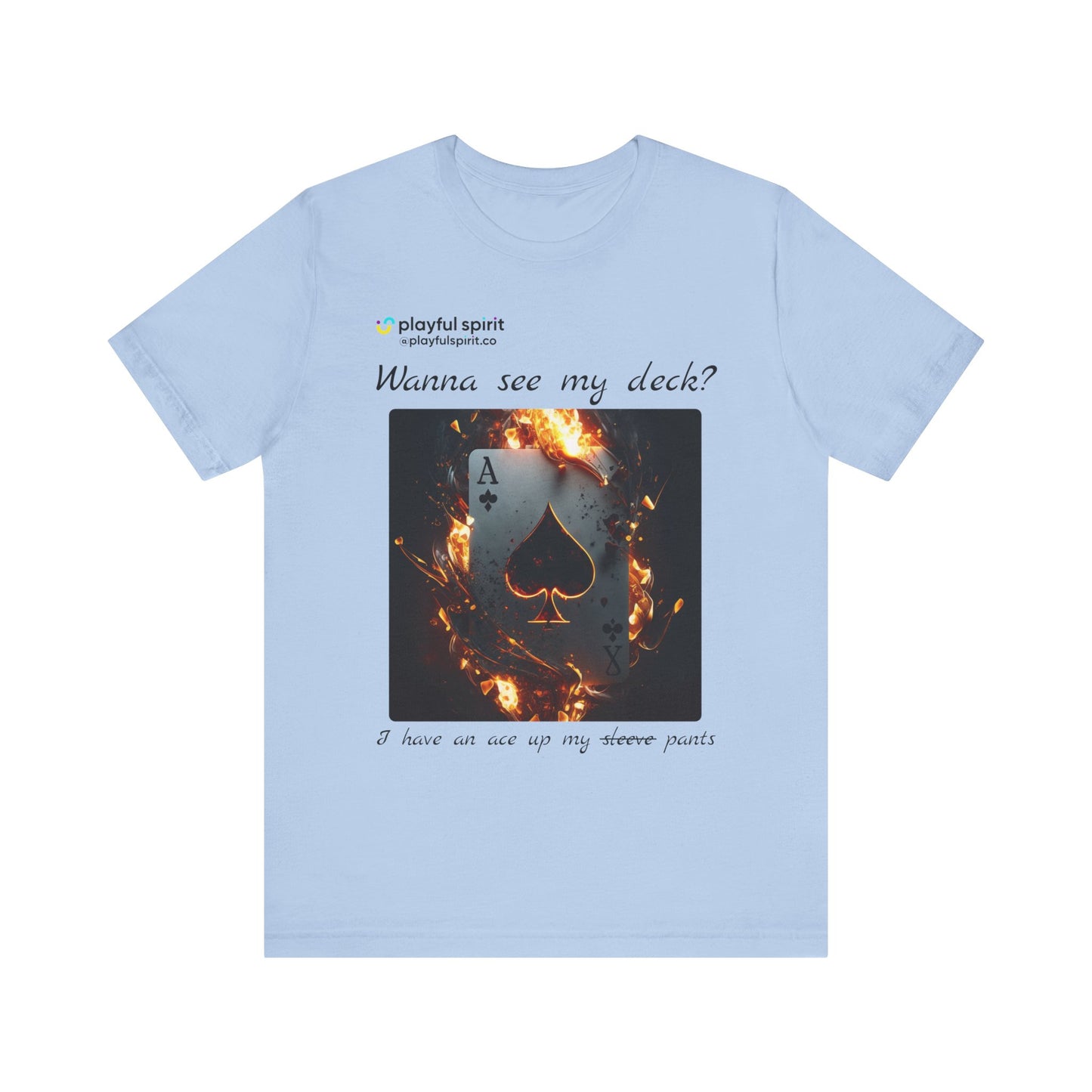 Wanna see my deck? I have an ace up my pants | Shirt