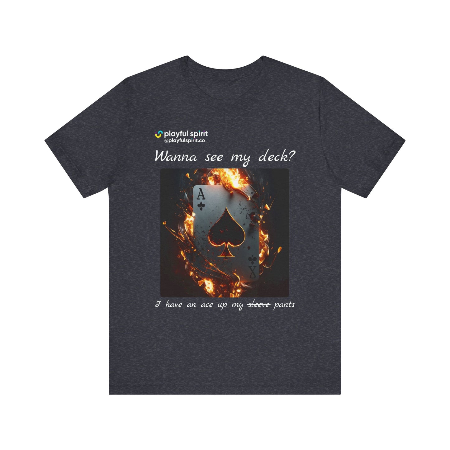 Wanna see my deck? I have an ace up my pants | Shirt