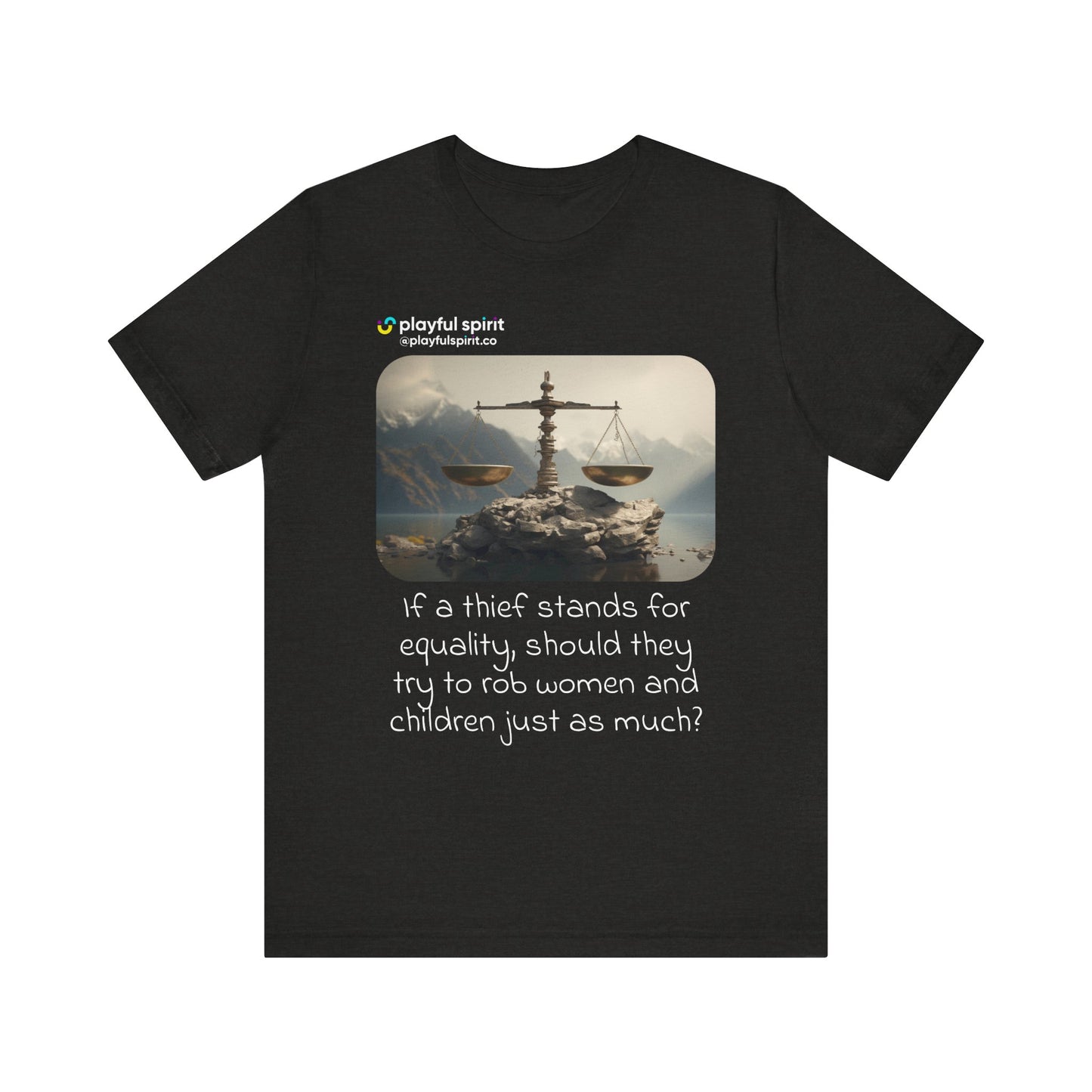 If a thief stands for equality, should they try to rob women and children just as much? | Shirt