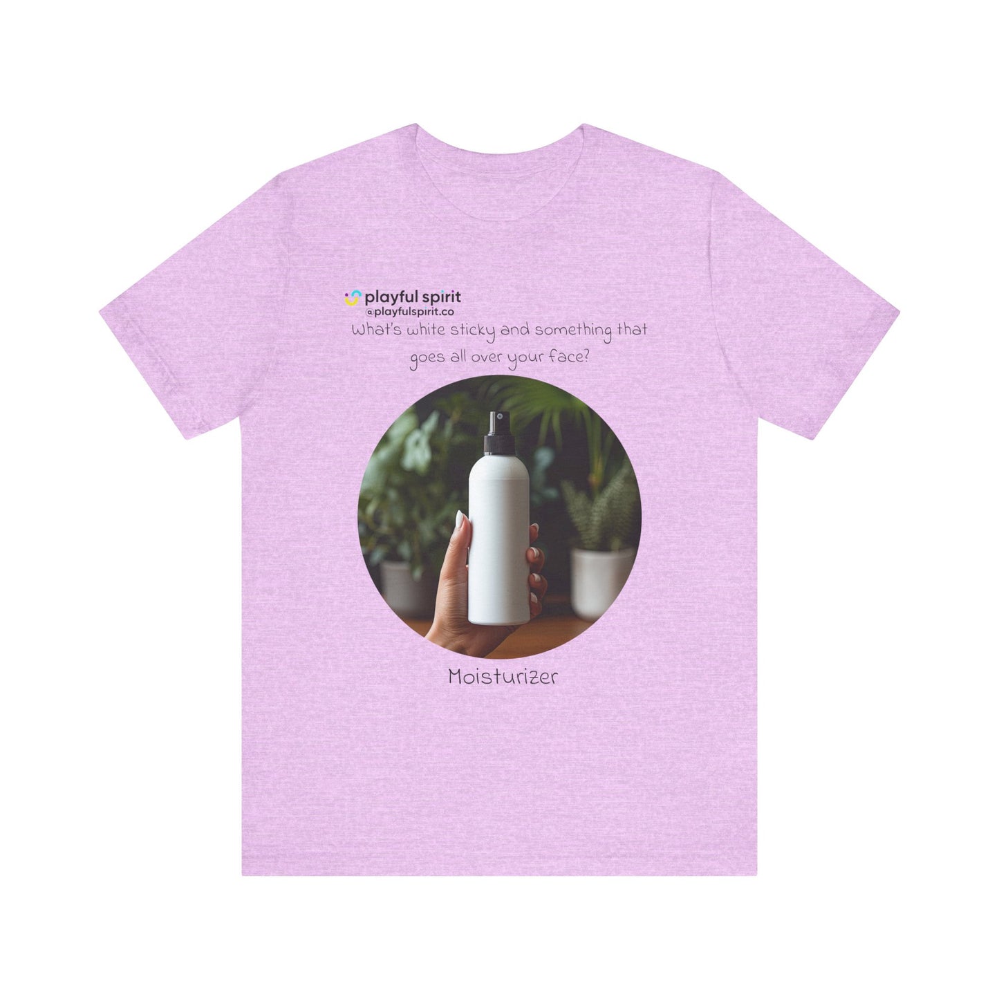 What’s white sticky and something that goes all over your face? Moisturizer | Shirt