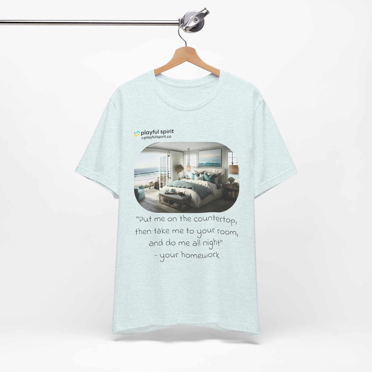 Put me on the countertop, then take me to your room, and do me all night - your homework | Shirt
