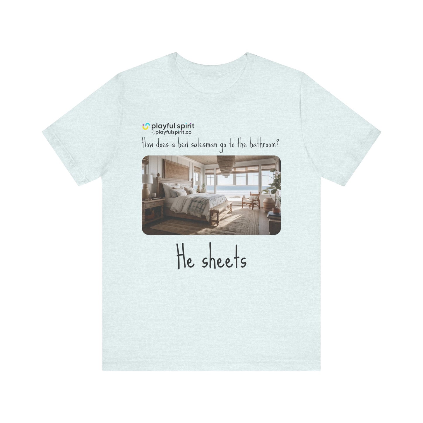 How does a bed salesman go to the bathroom? He sheets | Shirt
