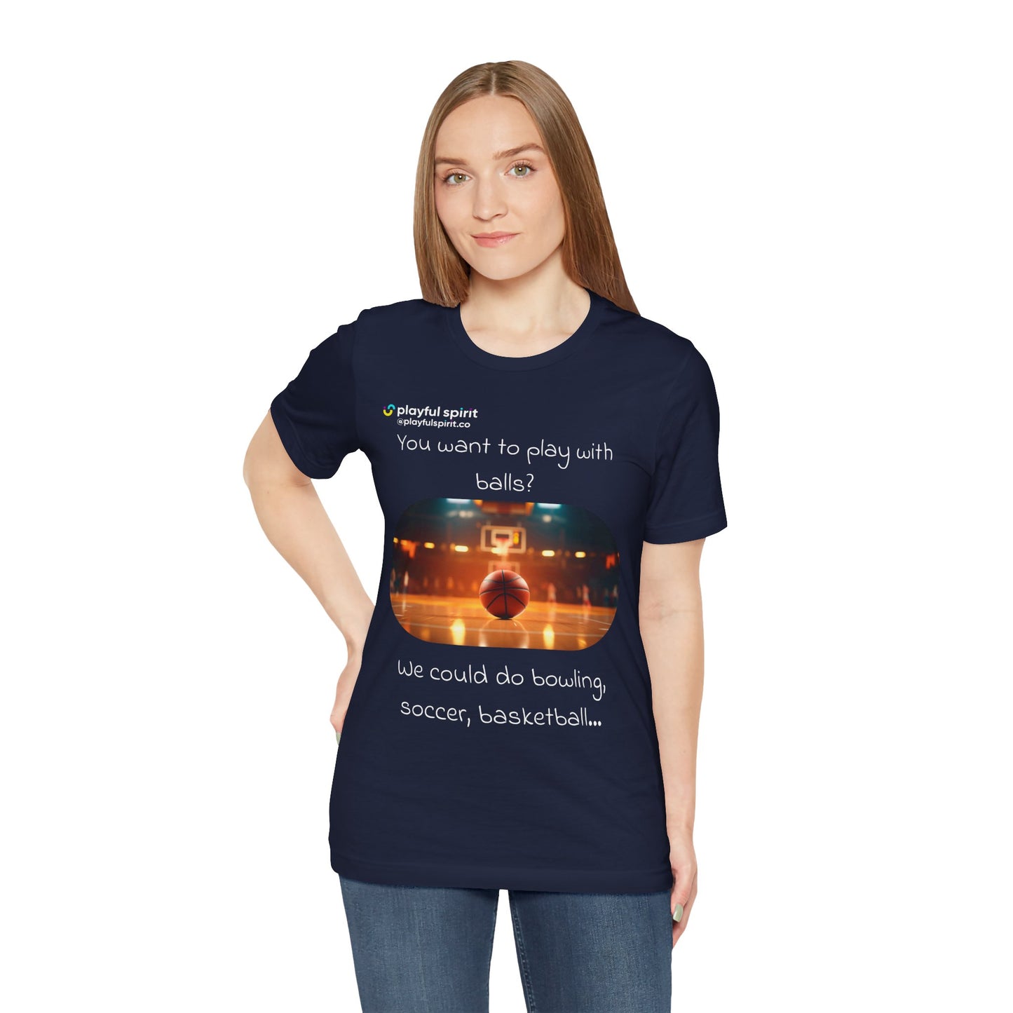You want to play with balls? We could do bowling, soccer, basketball… | Shirt