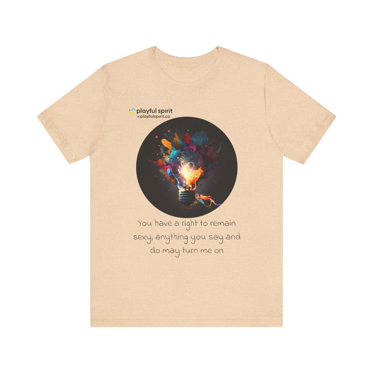 You have a right to remain sexy, anything you say and do may turn me on | Shirt