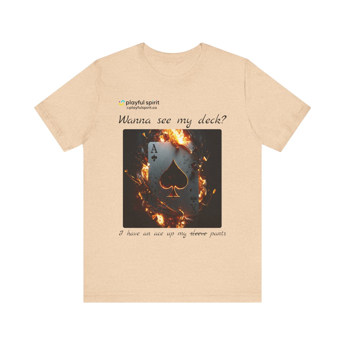 Wanna see my deck? I have an ace up my pants | Shirt