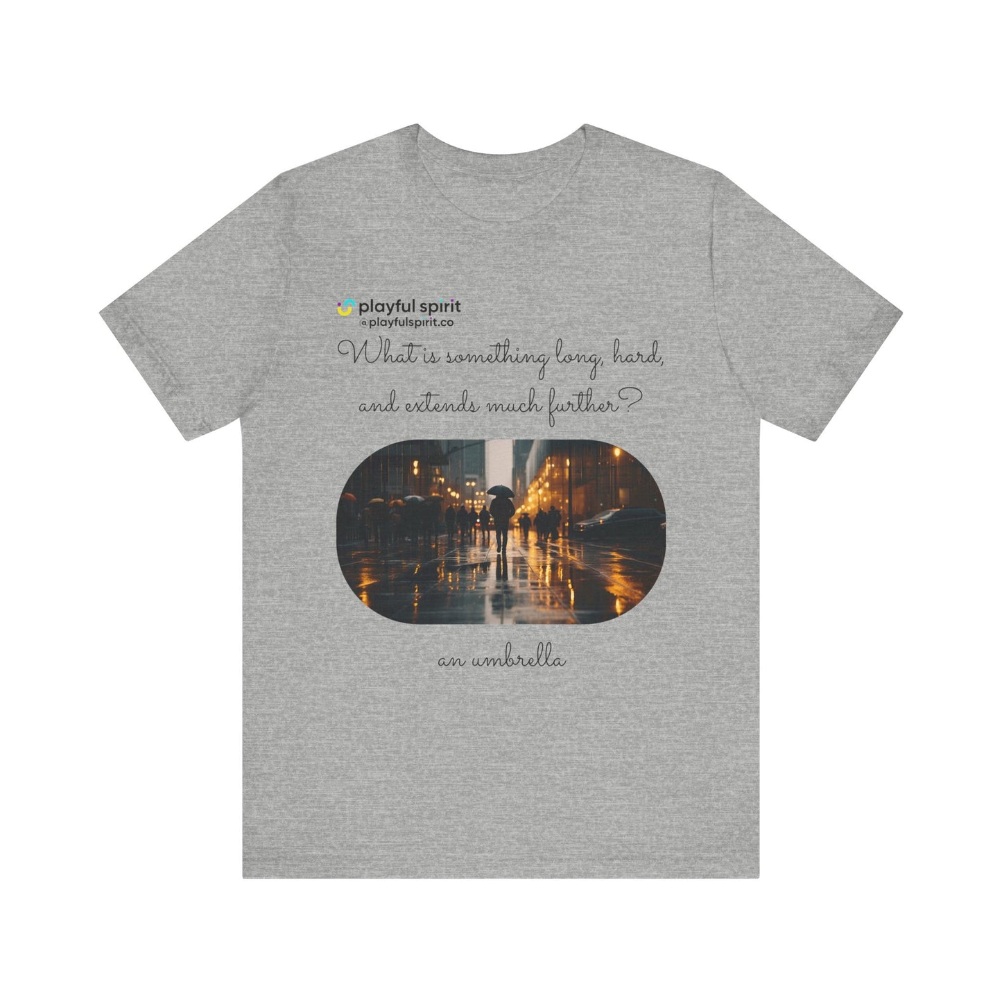 What is something long, hard, and extends much further? an umbrella | Shirt