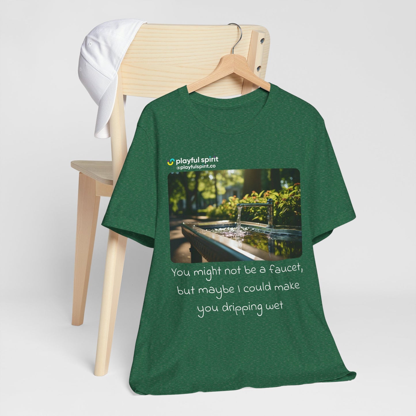 You might not be a faucet, but maybe I could make you dripping wet | Shirt