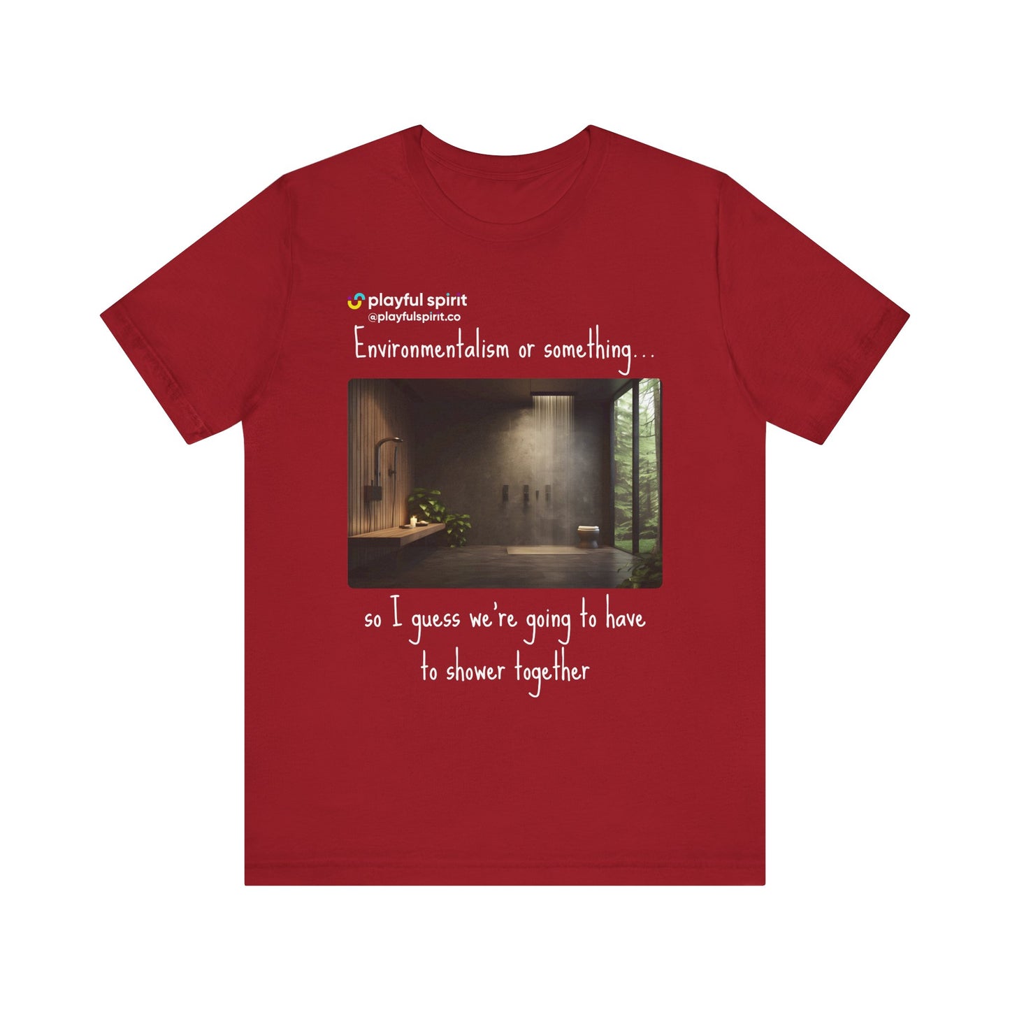 Environmentalism or something…so I guess we’re going to have to shower together | Shirt