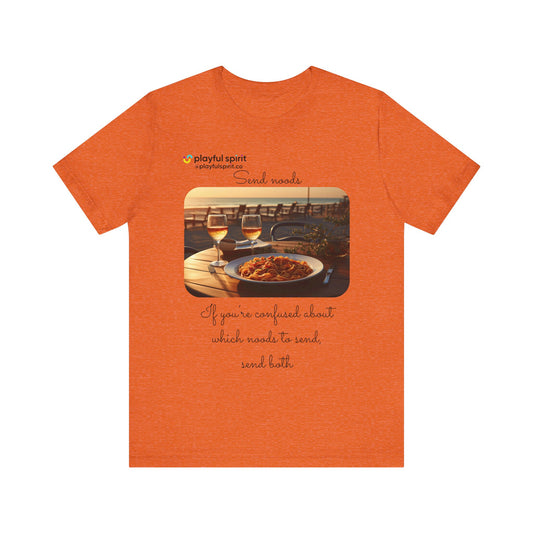 Send noods \ If you’re confused about which noods to send, send both | Shirt