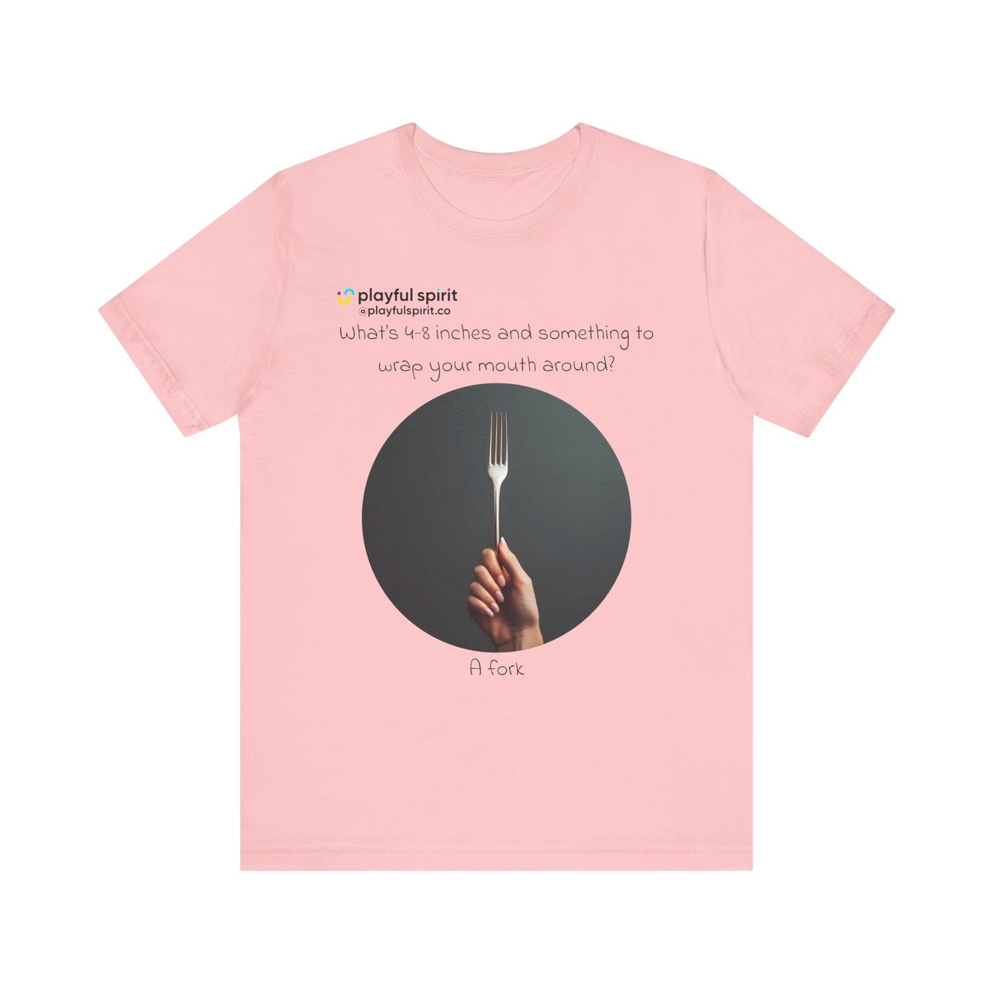 What’s 4-8 inches and something to wrap your mouth around? A fork | Shirt