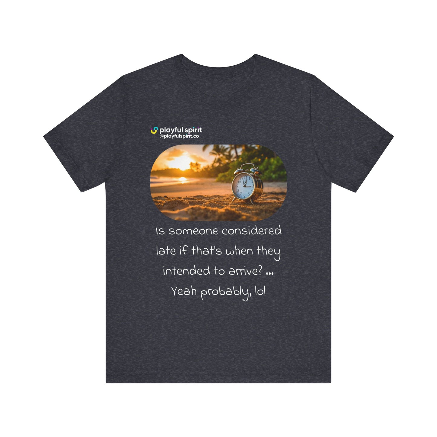 Is someone considered late if that’s when they intended to arrive? … Yeah probably, lol | Shirt