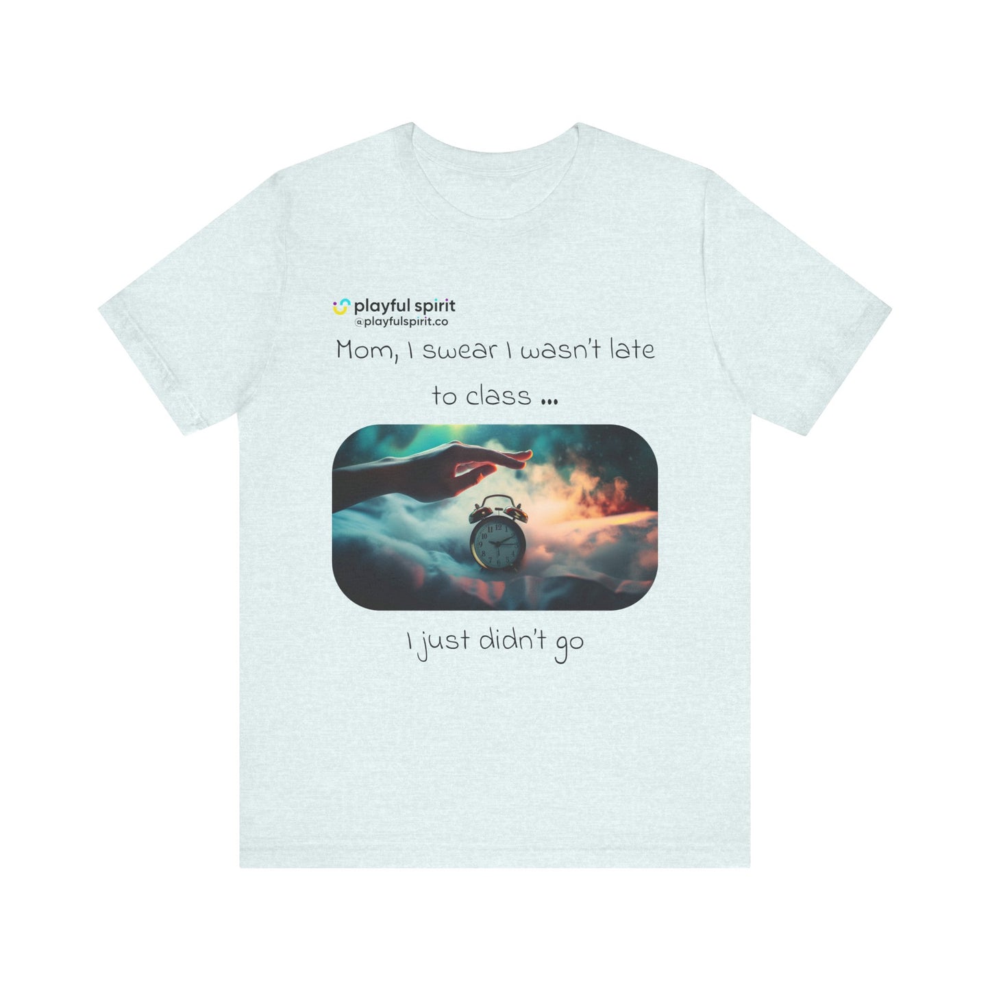 Mom, I swear I wasn’t late to class … I just didn’t go | Shirt