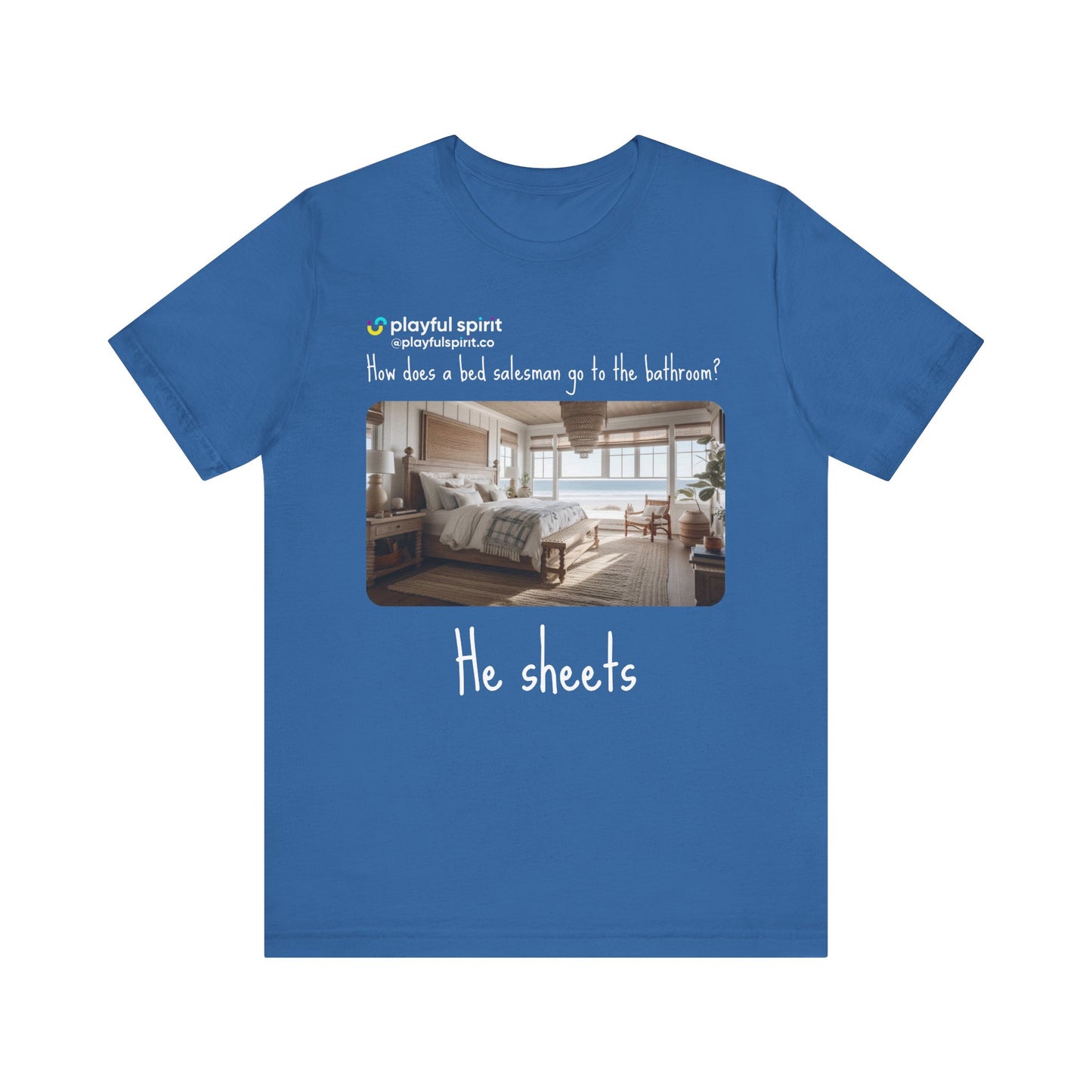 How does a bed salesman go to the bathroom? He sheets | Shirt
